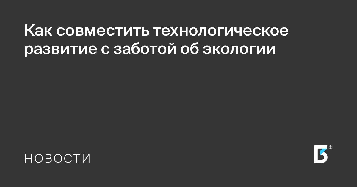 Как совместить технологическое развитие сзаботой обэкологии  Большая тройка